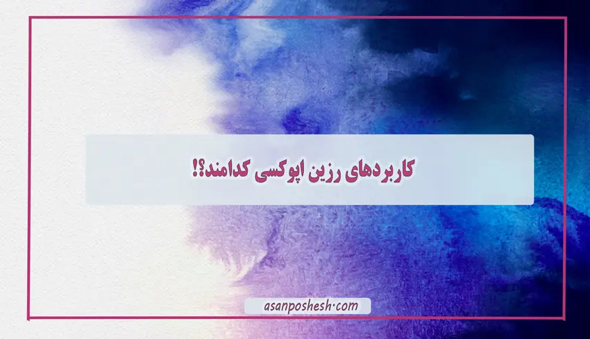 مزایای استفاده از رزین اپوکسی چیست؟!
